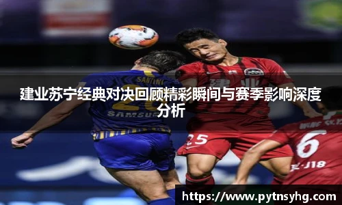 三亿体育网建业苏宁经典对决回顾精彩瞬间与赛季影响深度分析